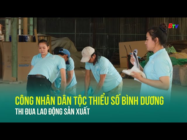 ⁣Công nhân dân tộc thiểu số Bình Dương thi đua lao động sản xuất