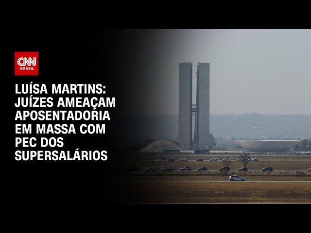 ⁣Luísa Martins: Juízes ameaçam aposentadoria em massa com PEC dos supersalários | BASTIDORES CNN