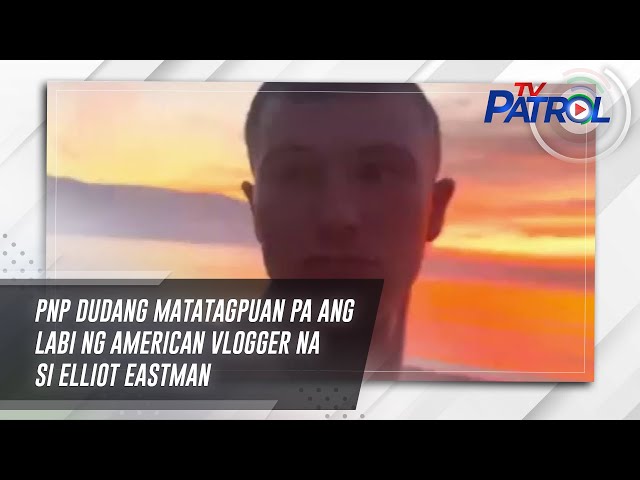 ⁣PNP dudang matatagpuan pa ang labi ng American vlogger na si Elliot Eastman | TV Patrol