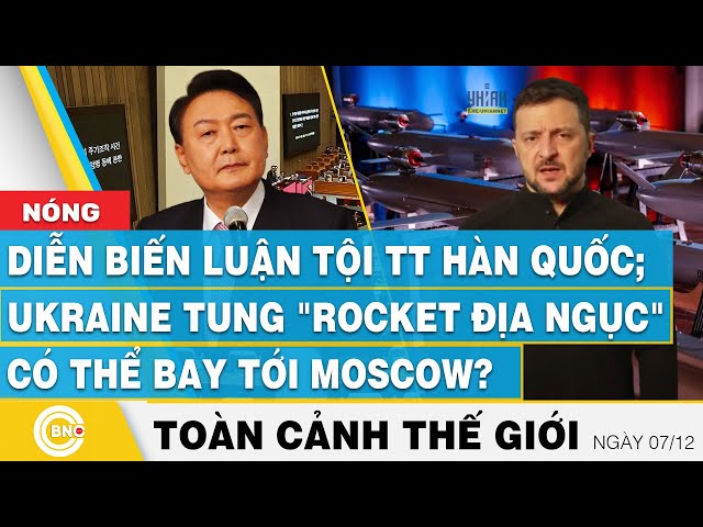 ⁣Toàn cảnh thế giới, Diễn biến luận tội TT Hàn Quốc; Ukraine tung rocket địa ngục có thể bay tới Nga?