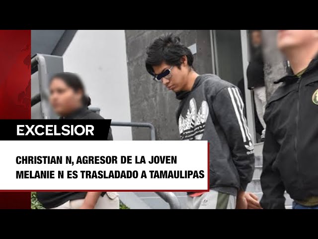 ⁣Christian N, agresor de la joven Melanie N es trasladado a Tamaulipas