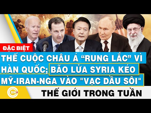 ⁣Thế cuộc Châu Á rung lắc vì Hàn Quốc;Syria kéo Mỹ-Iran-Nga vào "vạc dầu sôi",Tin thế giới 