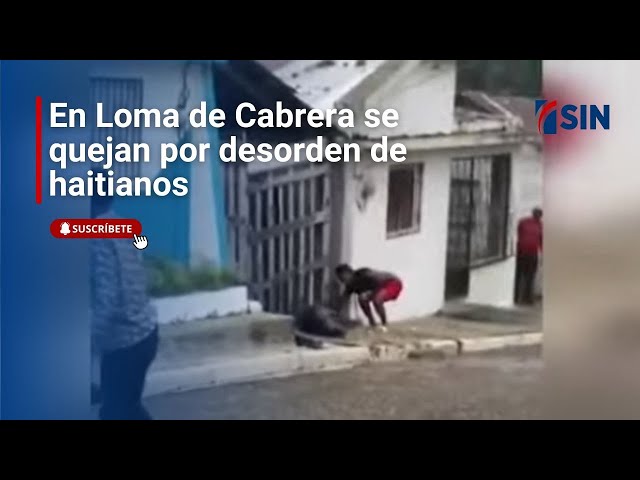 ⁣En Loma de Cabrera se quejan por desorden de haitianos