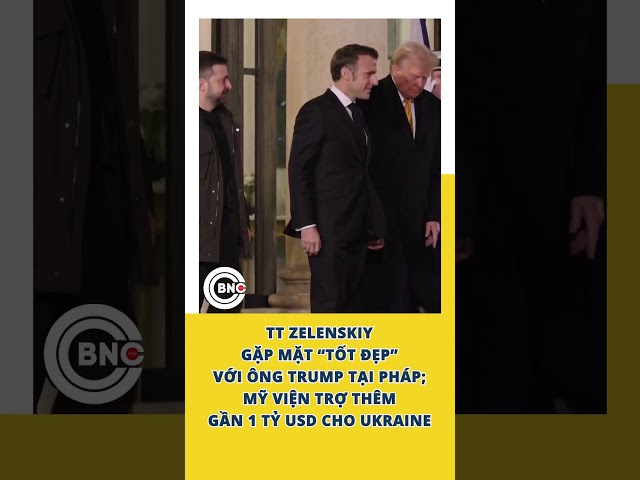 ⁣TT Zelenskiy gặp mặt “tốt đẹp” với ông Trump tại Pháp; Mỹ viện trợ thêm gần 1 tỷ usd cho Ukraine