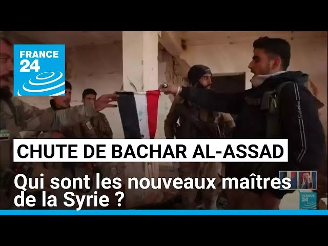 ⁣Chute de Bachar al-Assad : qui sont les nouveaux maîtres de la Syrie ? • FRANCE 24