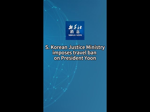 ⁣Xinhua News | S. Korean Justice Ministry imposes travel ban on President Yoon