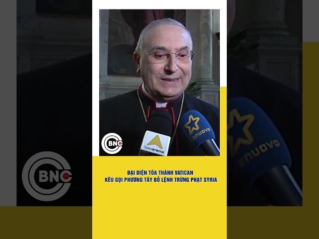 ⁣Đại diện tòa thánh Vatican kêu gọi Phương Tây bỏ lệnh trừng phạt Syria