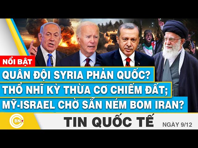 ⁣Tin Quốc tế, Quân đội Syria phản quốc? Thổ Nhĩ Kỳ thừa cơ chiếm đất; Mỹ-Israel chờ sẵn ném bom Iran?