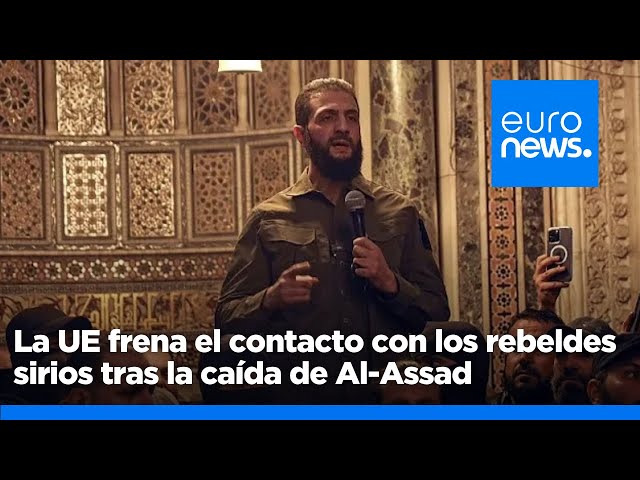 ⁣La UE frena el contacto con los rebeldes sirios tras la caída de Al-Assad a la espera de acciones