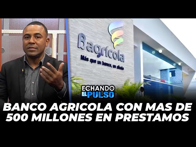 ⁣Denuncias graves al Banco Agricola con mas de 500 millones de pesos en préstamos | Echando El Pulso