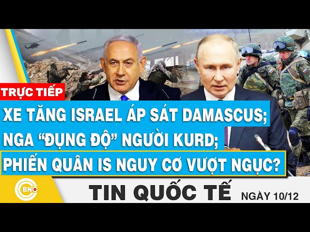 ⁣Tin Quốc tế, Xe tăng Israel áp sát Damascus; Nga đụng độ người Kurd;Phiến Quân IS nguy cơ vượt ngục?