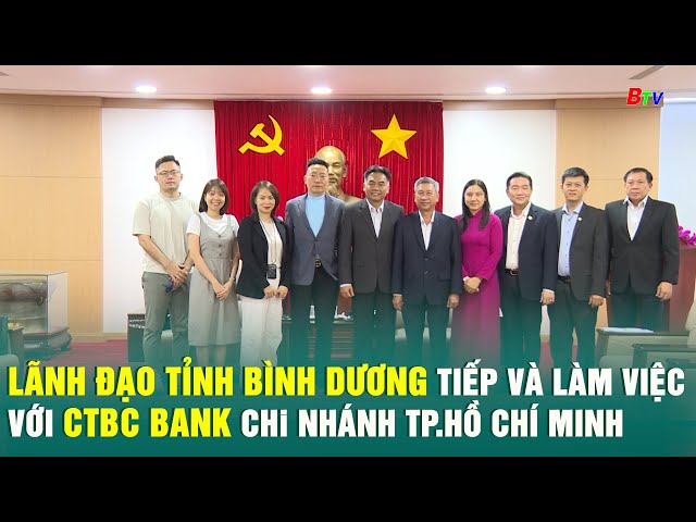 ⁣Lãnh đạo tỉnh Bình Dương tiếp và làm việc với CTBC bank chi nhánh TP.Hồ Chí Minh