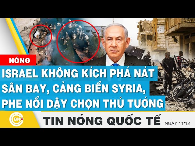 ⁣Tin nóng Quốc tế | Israel không kích phá nát sân bay, cảng biển Syria, phe nổi dậy chọn Thủ tướng