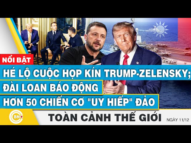 ⁣Toàn cảnh thế giới, Hé lộ cuộc họp kín Trump-Zelensky; Đài Loan báo động hơn 50 chiến cơ uy hiếp đảo