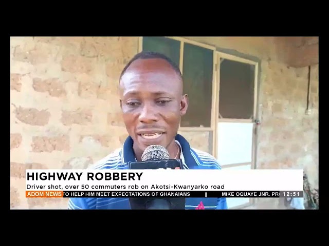 ⁣Driver shot, over 50 commuters robbed on Akotsi Kwanyarko road- Premtobre Kasee on Adom TV(11-12-24)