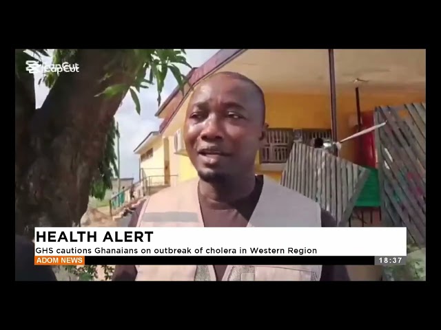 ⁣Health Alert: GHS cautions Ghanaians on outbreak of cholera in Western Region - Apomuden - Adom News