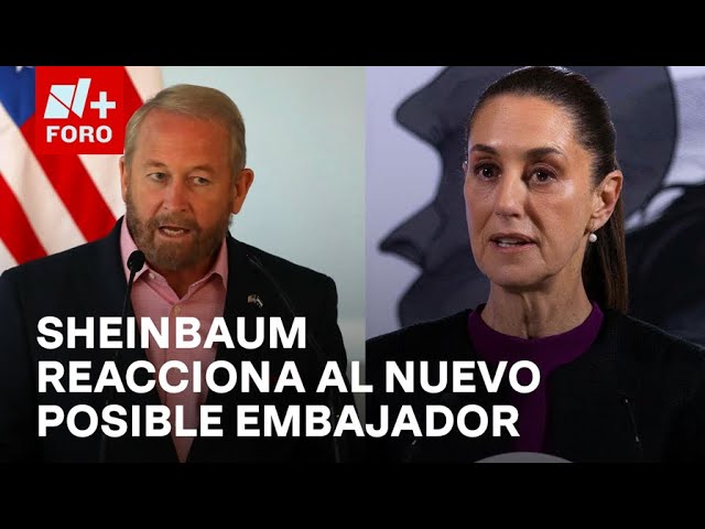 ⁣Sheinbaum reacciona al nuevo posible embajador de EUA en México - Expreso de la Mañana