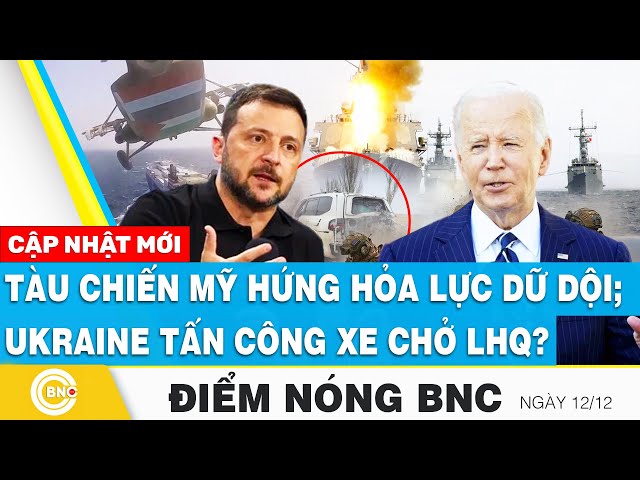 ⁣Điểm nóng BNC, Tàu chiến Mỹ hứng hỏa lực dữ dội của phe thân Iran; Ukraine tấn công xe chở LHQ?