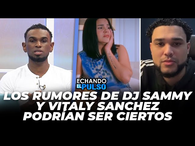 ⁣Rumores sobre Dj Sammy y Vitaly Sanchez podrían ser ciertos | Echando El Pulso