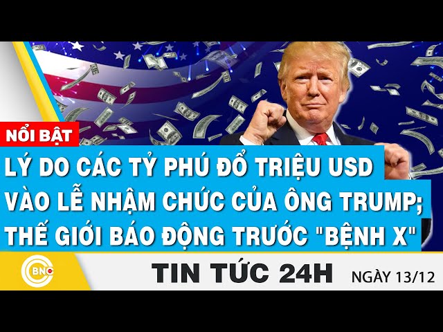 ⁣Tin 24h, Lý do các tỷ phú đổ triệu USD vào lễ nhậm chức của ông Trump;Thế giới báo động trước bệnh X