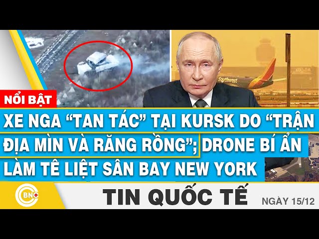 ⁣Tin Quốc tế, Xe Nga tan tác tại Kursk do trận địa mìn, răng rồng;Drone bí ẩn làm tê liệt sân bay Mỹ