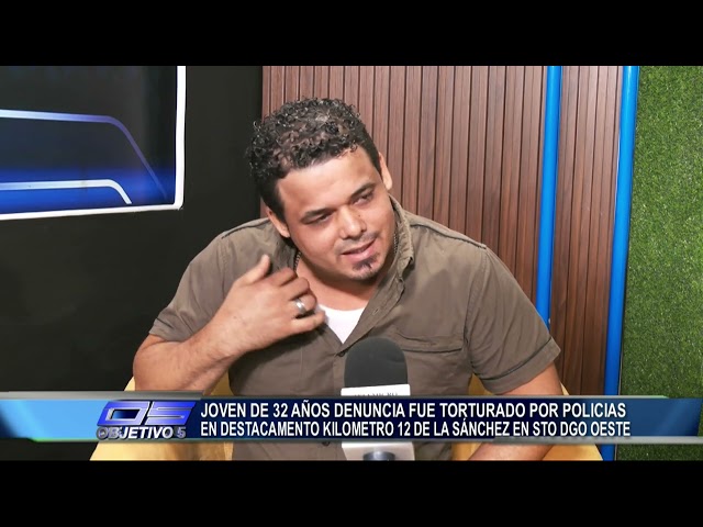 ⁣Joven de 32 años denuncia, tortura por policías en destacamento del KM 12 Sto. Dgo Este | Objetivo 5