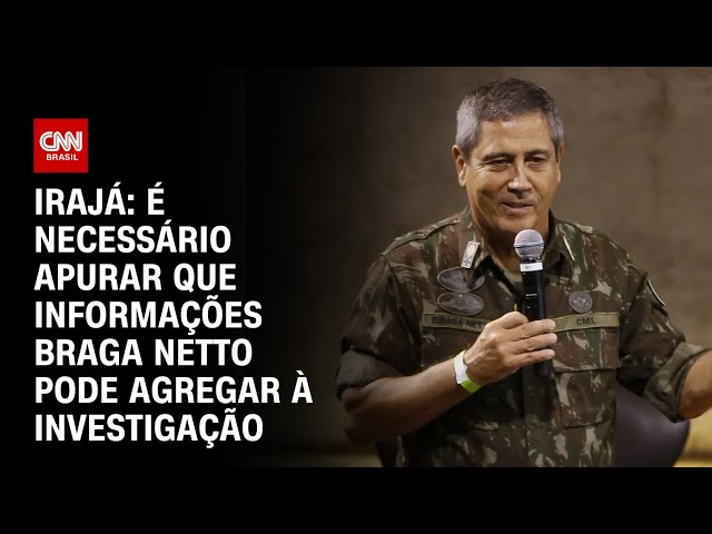 ⁣Irajá: É necessário apurar que informações Braga Netto pode agregar à investigação | CNN ARENA