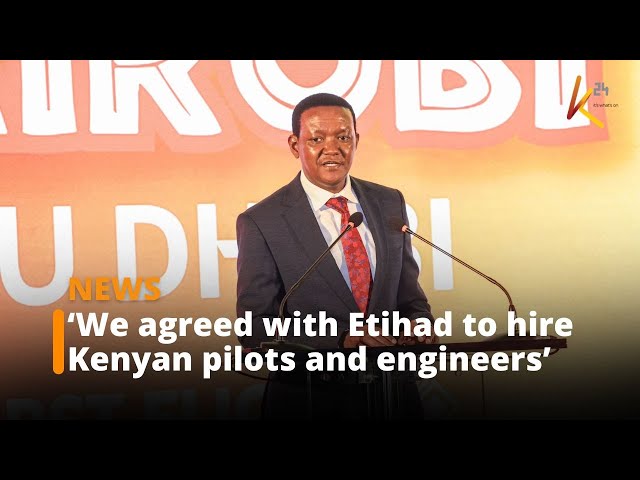 ⁣‘We have agreed with Etihad Airlines to hire Kenyan pilots and engineers’ – CS Mutua