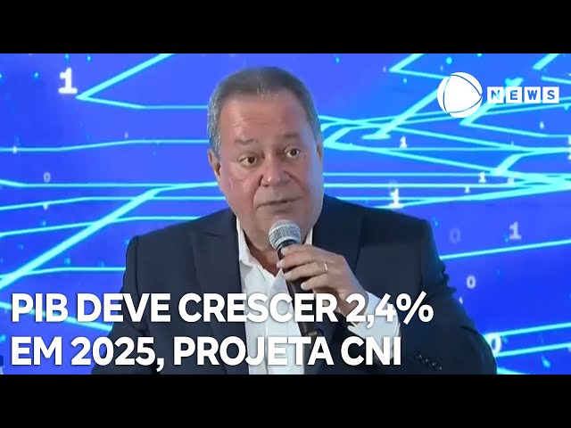 ⁣Produto Interno Bruto deve crescer 2,4% em 2025, projeta CNI