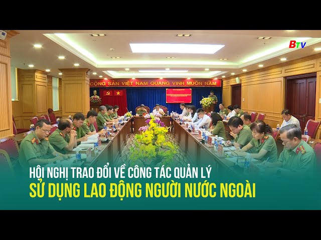 ⁣Hội nghị trao đổi về công tác quản lý sử dụng lao động người nước ngoài