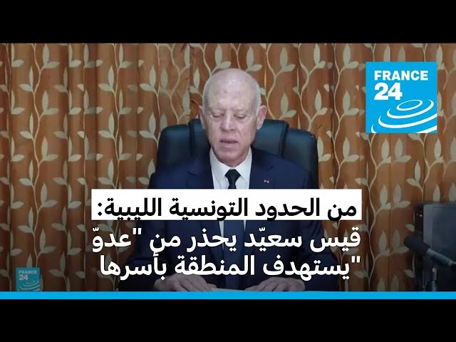 ⁣من الحدود التونسية الليبية: قيس سعيّد يحذر من "عدوّ" يستهدف المنطقة بأسرها