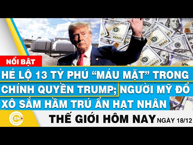 ⁣Tin thế giới hôm nay,Hé lộ 13 tỷ phú máu mặt trong chính quyền Trump;Người Mỹ vội sắm hầm trú ẩn