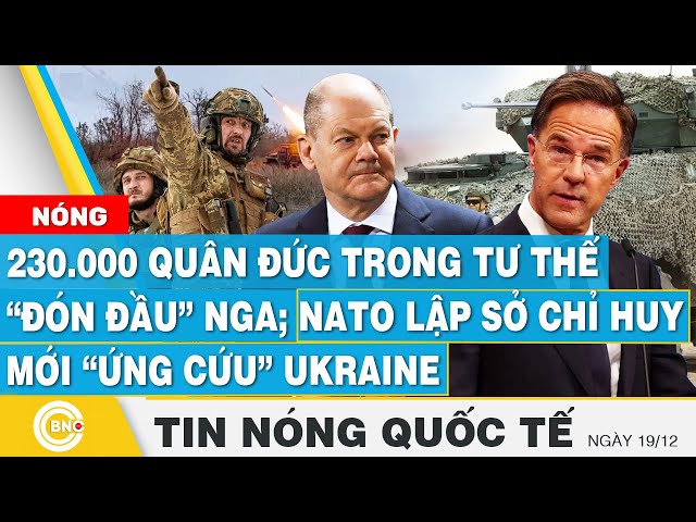 ⁣Tin nóng Quốc tế, 230.000 quân Đức trong tư thế “đón đầu” Nga; NATO lập sở chỉ huy mới cứu Ukraine