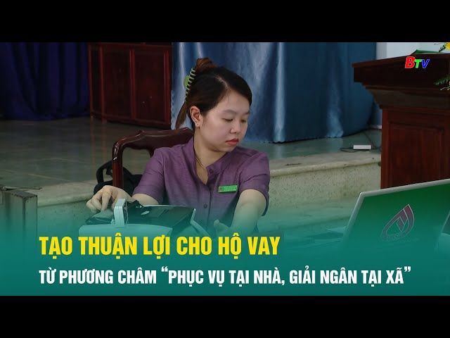 ⁣Tạo thuận lợi cho hộ vay từ phương châm “Phục vụ tại nhà, giải ngân tại xã”