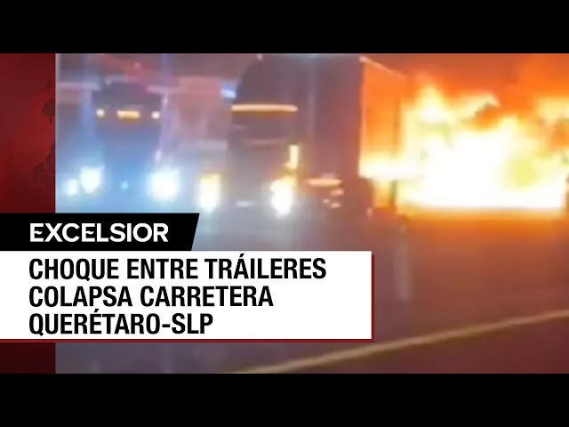 ⁣Chocan y se incendian tráileres en la carretera San Luis Potosí-Querétaro