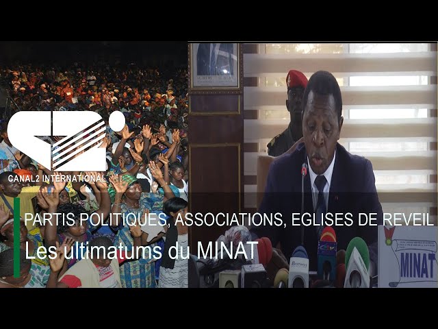 ⁣PARTIS POLITIQUES, ASSOCIATIONS, EGLISES DE REVEIL: Les ultimatums du MINAT