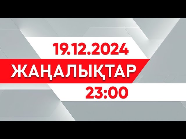 ⁣19 желтоқсан 2024 жыл - 23:00 жаңалықтар топтамасы