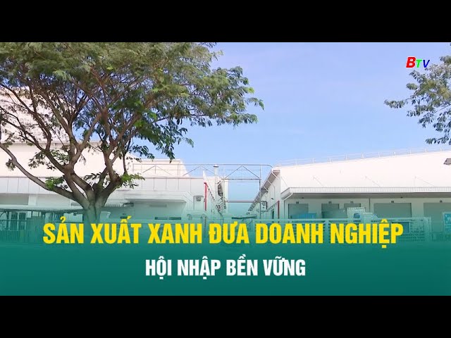 ⁣Sản xuất xanh đưa doanh nghiệp hội nhập bền vững