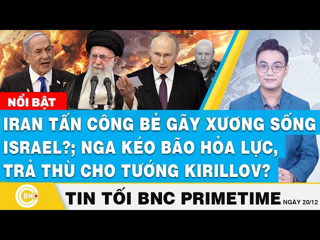 ⁣Tin tối 20/12,Iran tấn công bẻ gãy xương sống Israel?Nga kéo bão hỏa lực,trả thù cho tướng Kirillov?