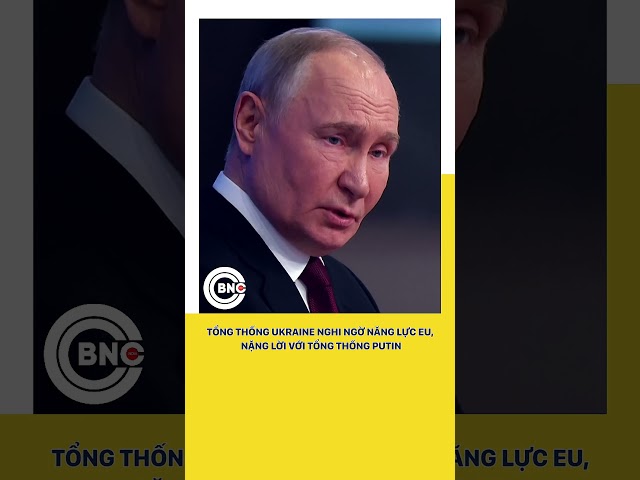 ⁣Tổng thống Ukraine nghi ngờ năng lực EU, nặng lời với Tổng thống Putin