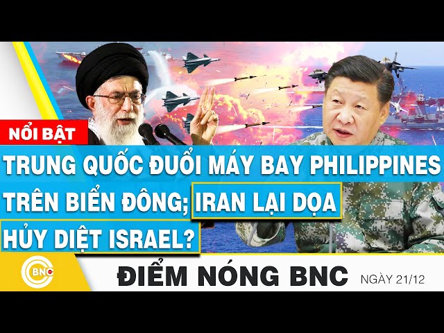 ⁣Điểm nóng BNC | Trung Quốc đuổi máy bay Philippines trên Biển Đông; Iran lại dọa hủy diệt Israel?