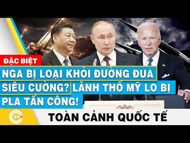 ⁣Toàn cảnh Quốc tế | Nga bị loại khỏi đường đua siêu cường? Lãnh thổ Mỹ lo bị PLA tấn công! | BNC Now