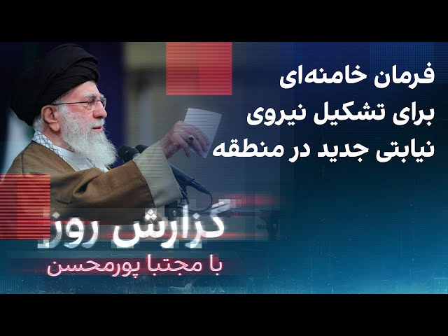 ⁣گزارش روز با مجتبا پورمحسن: فرمان خامنه‌ای برای تشکیل نیروی نیابتی جدید در منطقه