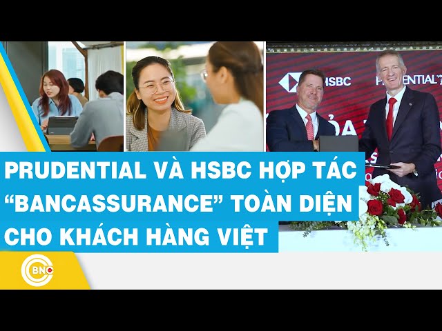 ⁣Prudential và HSBC hợp tác “Bancassurance” toàn diện cho khách hàng Việt | BNC Now