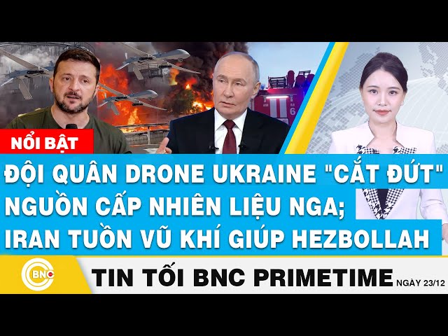 ⁣Tin tối 23/12, Đội quân UAV Ukraine cắt đứt nguồn cấp nhiên liệu Nga;Iran tuồn vũ khí giúp Hezbollah