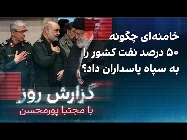 ⁣گزارش روز با مجتبا پورمحسن: خامنه‌ای چگونه ۵۰ درصد نفت کشور را به سپاه پاسداران داد؟