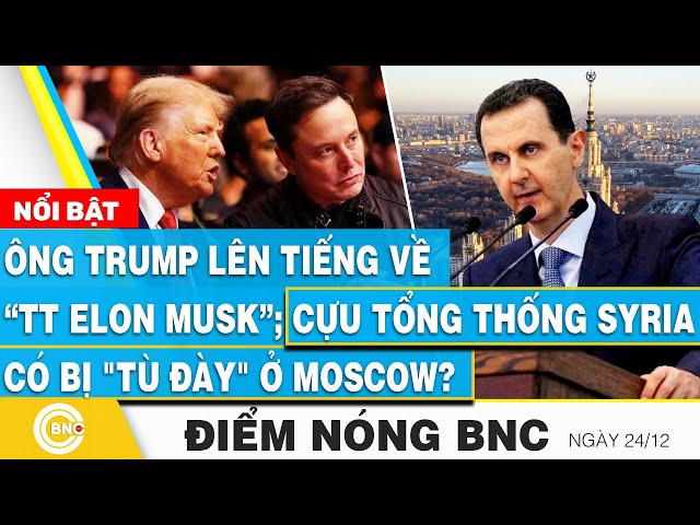 ⁣Điểm nóng BNC | Ông Trump lên tiếng về “TT Elon Musk”; Cựu Tổng thống Syria có bị "tù đày"