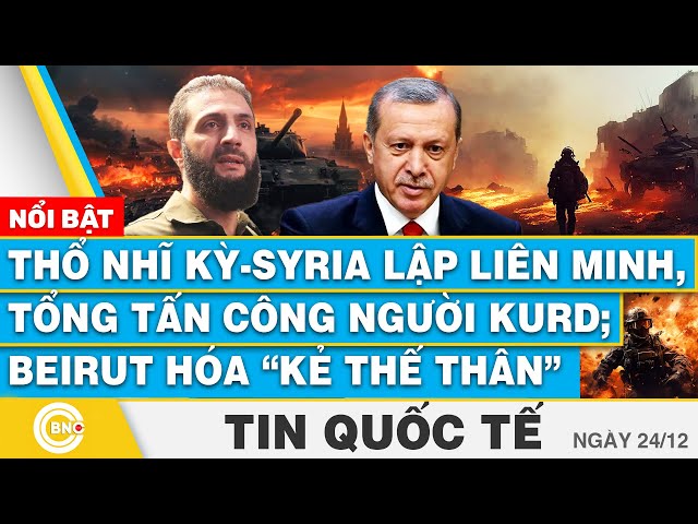 ⁣Tin Quốc tế | Thổ Nhĩ Kỳ - Syria lập liên minh, tổng tấn công người Kurd; Beirut hóa “kẻ thế thân”