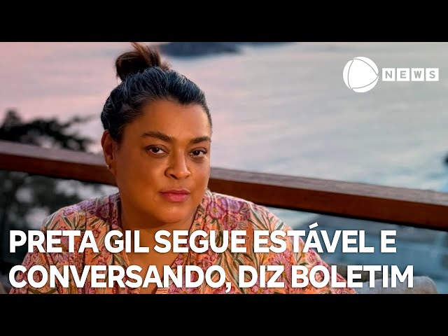 ⁣Preta Gil segue estável e conversando, diz boletim médico