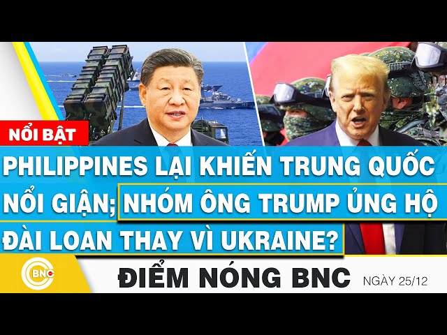 ⁣Điểm nóng BNC, Philippines lại khiến Trung Quốc nổi giận; Ông Trump ủng hộ Đài Loan thay vì Ukraine?